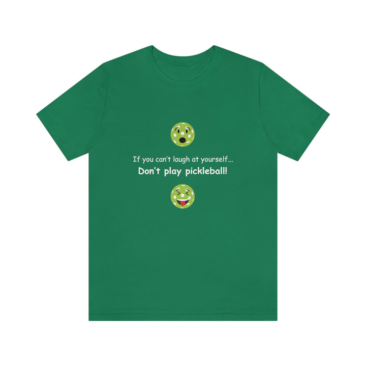 If You Can't Laugh at Yourself-Don't Play Pickleball! Unisex T-Shirt - Great Pickleball Stuff