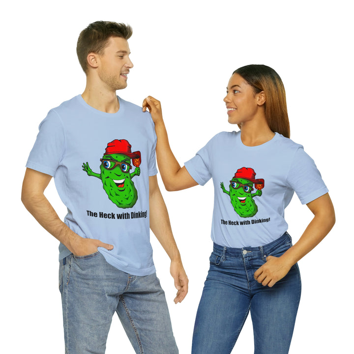 The Heck with Dinking! Unisex T-Shirt-Great Pickleball Stuff