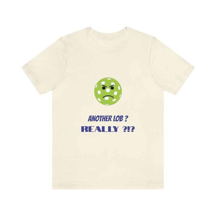 Another Lob-Really? Unisex T-Shirt - Great Pickleball Stuff