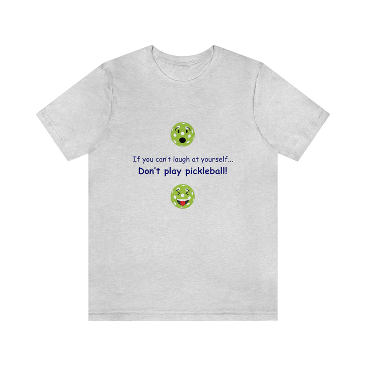 If You Can't Laugh at Yourself-Don't Play Pickleball! Unisex T-Shirt - Great Pickleball Stuff