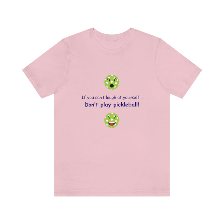 If You Can't Laugh at Yourself-Don't Play Pickleball! Unisex T-Shirt - Great Pickleball Stuff