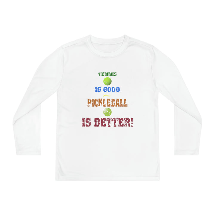 Tennis is Good, Pickleball is Better! Youth Long Sleeve Moisture-Wicking T-Shirt - Great Pickleball Stuff