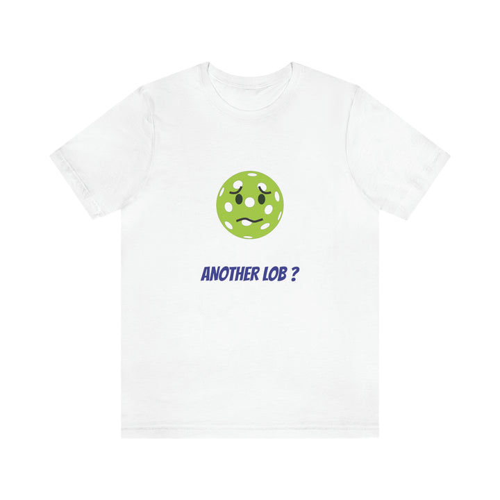 Another Lob? Unisex T-Shirt - Great Pickleball Stuff