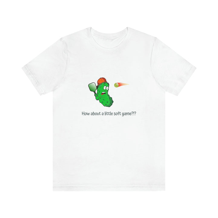 How About a Little Soft Game? Unisex T-Shirt - Great Pickleball Stuff