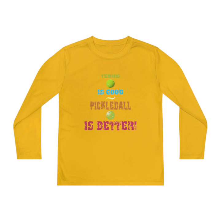 Tennis is Good, Pickleball is Better! Youth Long Sleeve Moisture-Wicking T-Shirt - Great Pickleball Stuff