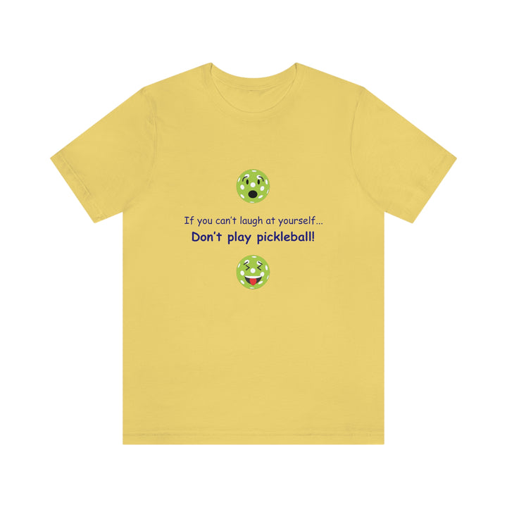 If You Can't Laugh at Yourself-Don't Play Pickleball! Unisex T-Shirt - Great Pickleball Stuff