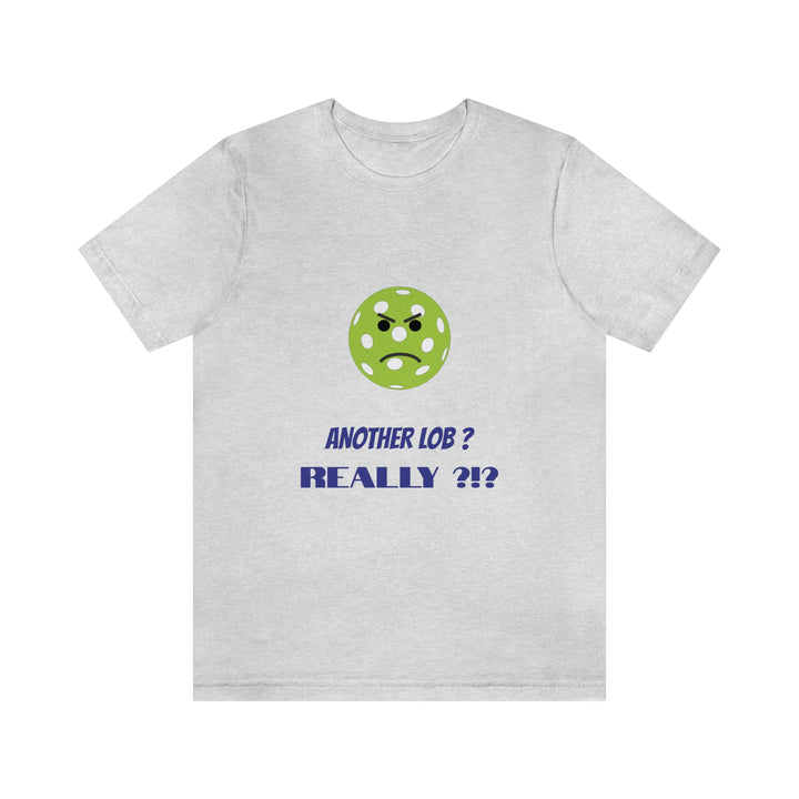 Another Lob-Really? Unisex T-Shirt - Great Pickleball Stuff