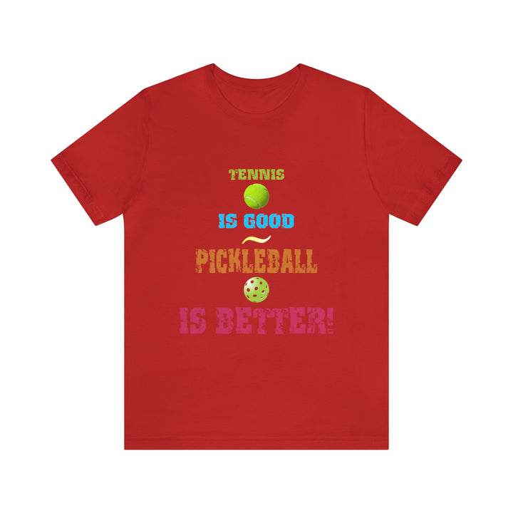 Tennis is Good, Pickleball is Better! Unisex T-Shirt - Great Pickleball Stuff