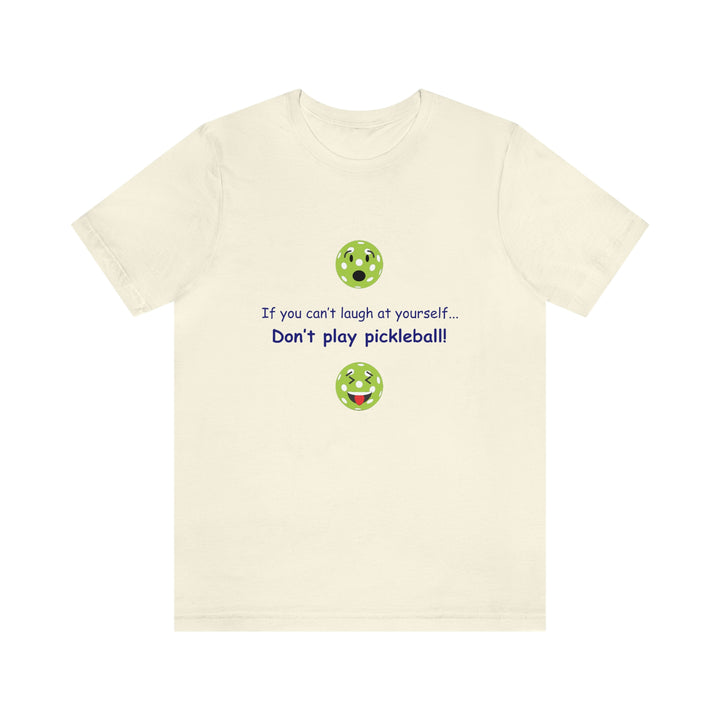 If You Can't Laugh at Yourself-Don't Play Pickleball! Unisex T-Shirt - Great Pickleball Stuff