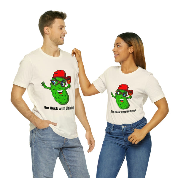 The Heck with Dinking! Unisex T-Shirt-Great Pickleball Stuff