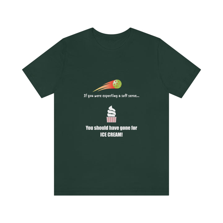 If You Were Expecting a Soft Serve, You Should have Gone for Ice Cream! Unisex T-Shirt - Great Pickleball Stuff