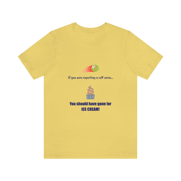 If You Were Expecting a Soft Serve, You Should have Gone for Ice Cream! Unisex T-Shirt - Great Pickleball Stuff