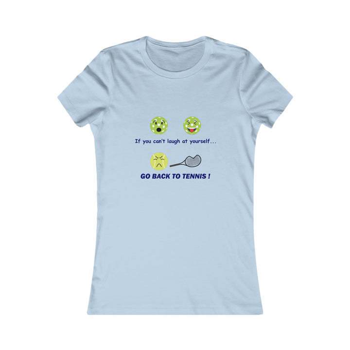 If You Can't Laugh at Yourself-Go Back to Tennis! Women's Slim-Fit Premium Cotton T-Shirt - Great Pickleball Stuff