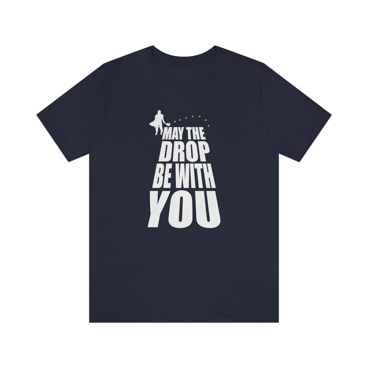 May the Drop Be With You Unisex T-Shirt - Great Pickleball Stuff