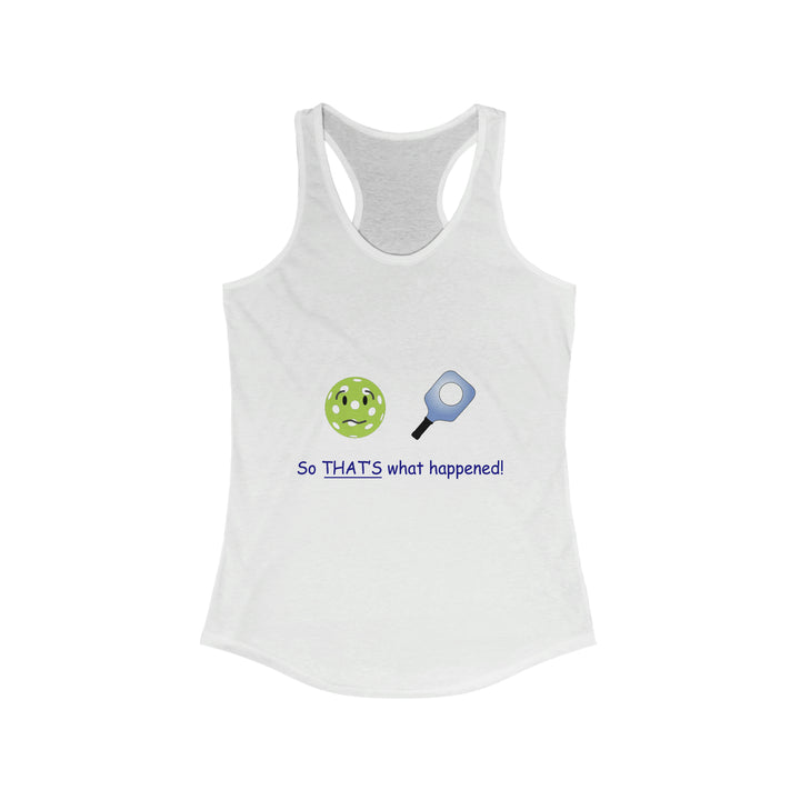 So That's What Happened! Women's Racerback Tank - Great Pickleball Stuff