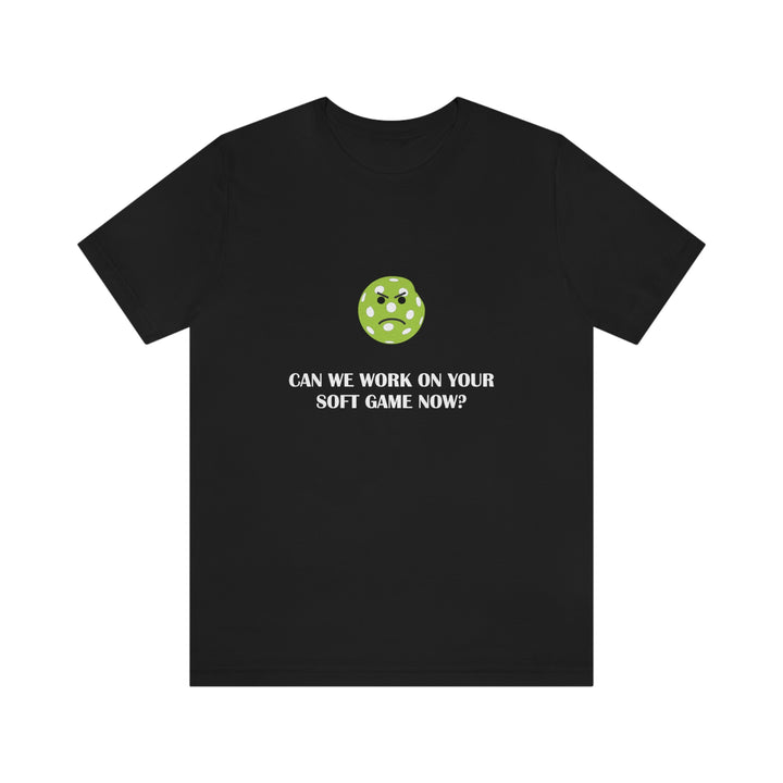 Can We Work On Your Soft Game Now? Unisex T-Shirt - Great Pickleball Stuff