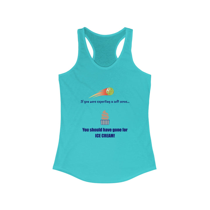 If You Were Expecting a Soft Serve, You Should have Gone for Ice Cream! Women's Racerback Tank - Great Pickleball Stuff