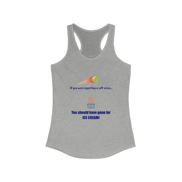 If You Were Expecting a Soft Serve, You Should have Gone for Ice Cream! Women's Racerback Tank - Great Pickleball Stuff