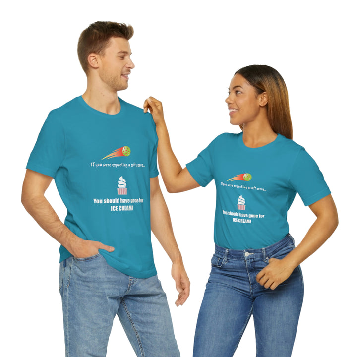 If You Were Expecting a Soft Serve, You Should have Gone for Ice Cream! Unisex T-Shirt - Great Pickleball Stuff