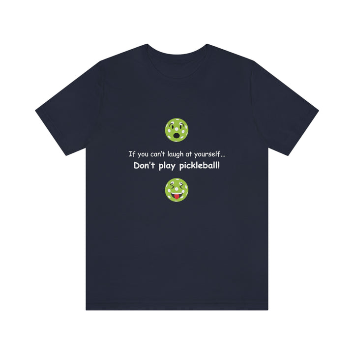 If You Can't Laugh at Yourself-Don't Play Pickleball! Unisex T-Shirt - Great Pickleball Stuff