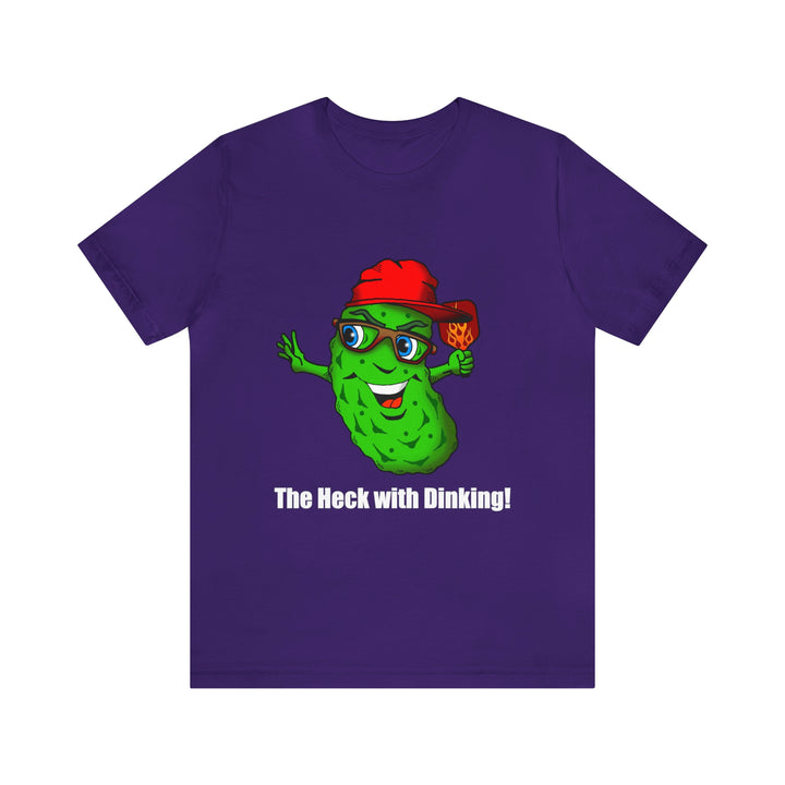 The Heck with Dinking! Unisex T-Shirt-Great Pickleball Stuff