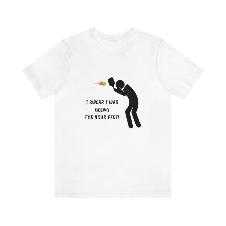 I Swear I Was Going For Your Feet! Unisex T-Shirt - Great Pickleball Stuff