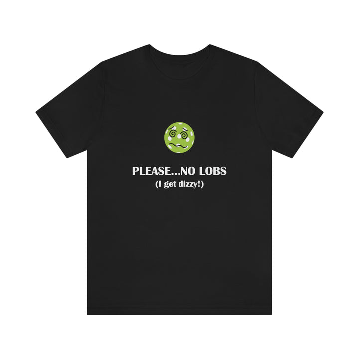 Please No Lobs-I Get Dizzy Unisex T-Shirt - Great Pickleball Stuff