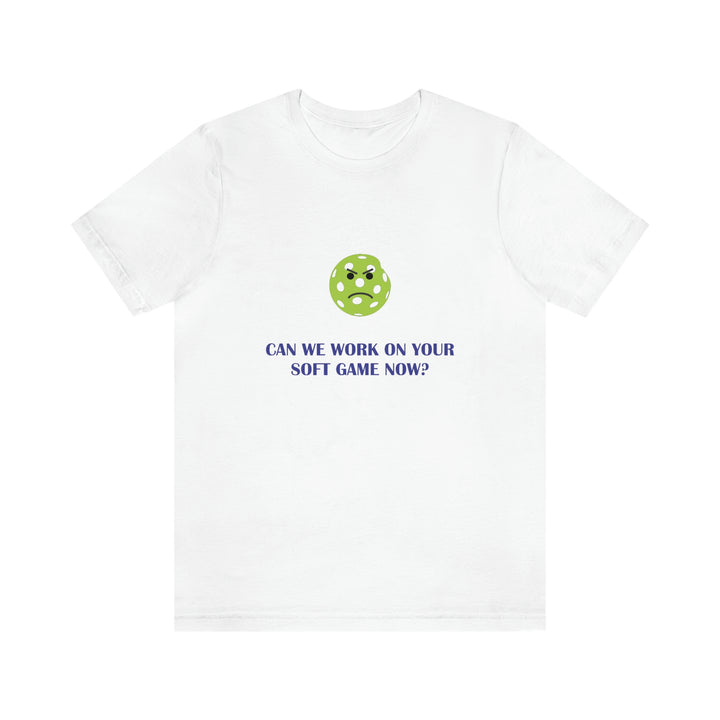 Can We Work On Your Soft Game Now? Unisex T-Shirt - Great Pickleball Stuff