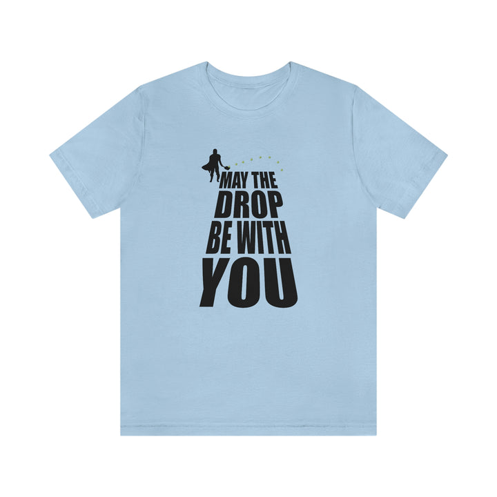 May the Drop Be With You Unisex T-Shirt - Great Pickleball Stuff