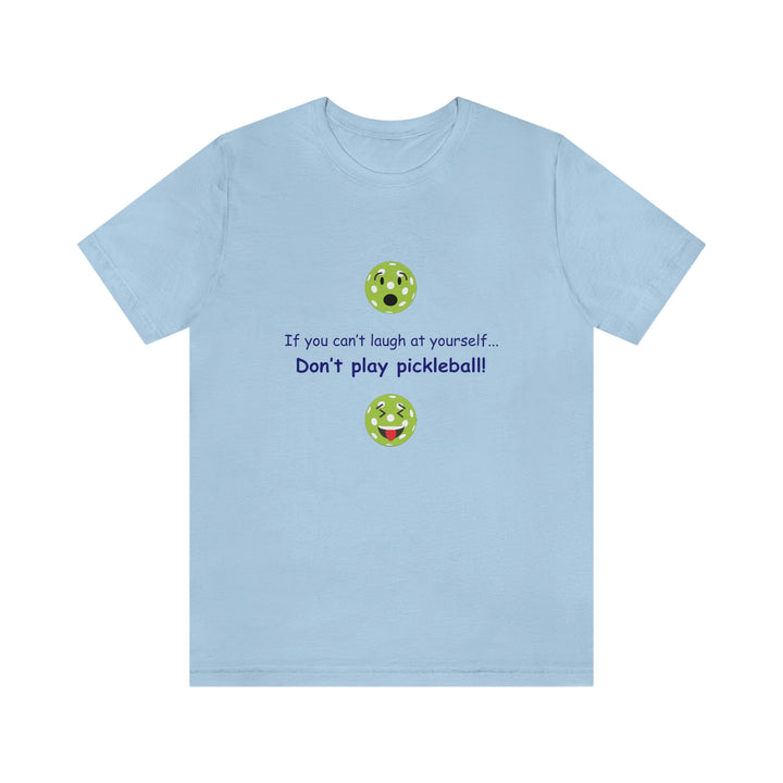 If You Can't Laugh at Yourself-Don't Play Pickleball! Unisex T-Shirt - Great Pickleball Stuff