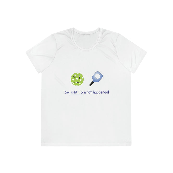 So That's What Happened! Women's Moisture-Wicking T-Shirt - Great Pickleball Stuff