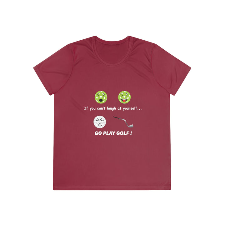 If You Can't Laugh at Yourself-Go Play Golf! Women's Moisture-Wicking T-Shirt - Great Pickleball Stuff