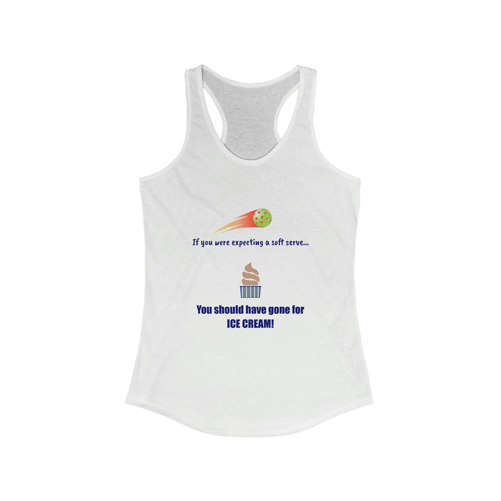 If You Were Expecting a Soft Serve, You Should have Gone for Ice Cream! Women's Racerback Tank - Great Pickleball Stuff