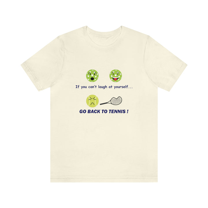 If You Can't Laugh at Yourself-Go Back to Tennis! Unisex T-Shirt - Great Pickleball Stuff