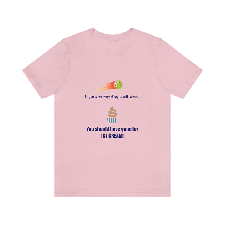 If You Were Expecting a Soft Serve, You Should have Gone for Ice Cream! Unisex T-Shirt - Great Pickleball Stuff