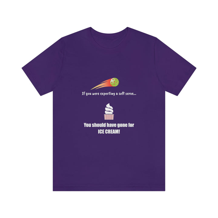 If You Were Expecting a Soft Serve, You Should have Gone for Ice Cream! Unisex T-Shirt - Great Pickleball Stuff