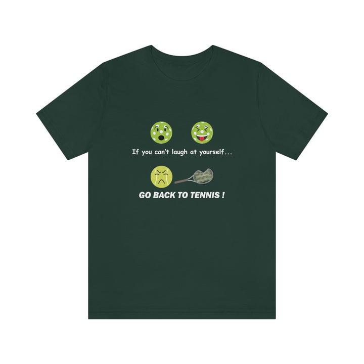 If You Can't Laugh at Yourself-Go Back to Tennis! Unisex T-Shirt - Great Pickleball Stuff