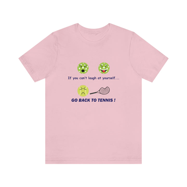 If You Can't Laugh at Yourself-Go Back to Tennis! Unisex T-Shirt - Great Pickleball Stuff