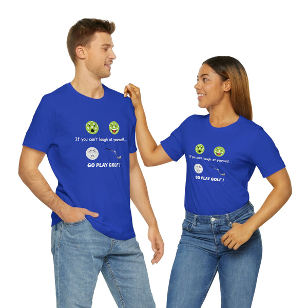 If You Can't Laugh at Yourself-Go Play Golf! Unisex T-Shirt - Great Pickleball Stuff