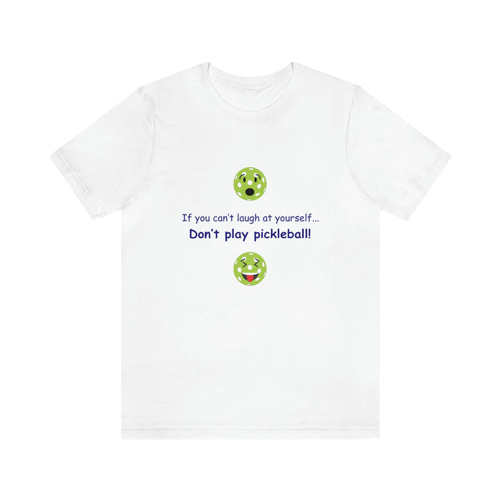 If You Can't Laugh at Yourself-Don't Play Pickleball! Unisex T-Shirt - Great Pickleball Stuff