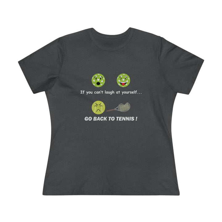 If You Can't Laugh at Yourself-Go Back to Tennis! Women's Relaxed-Fit T-shirt - Great Pickleball Stuff